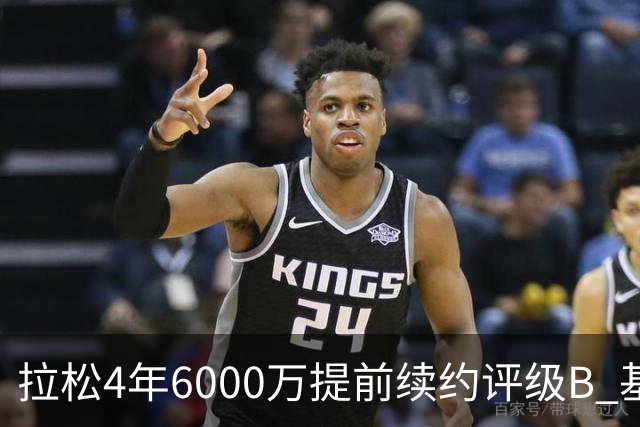 拉松4年6000万提前续约评级B 基昂特·乔治5年1.575亿合同评级C+